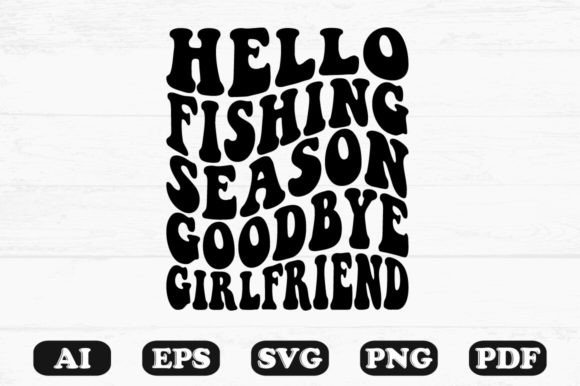 Hello Fishing Season Goodbye Girlfriend