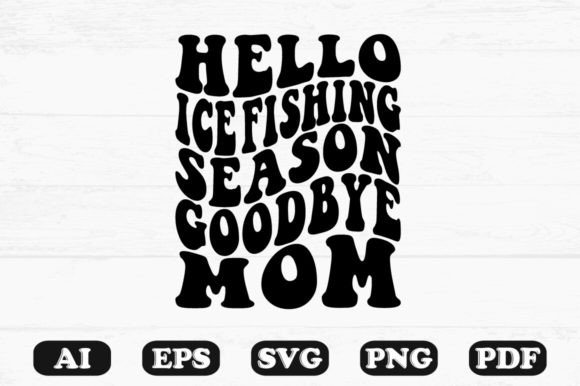 Hello Ice Fishing Season Goodbye Mom Ret